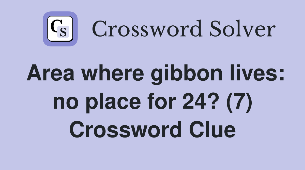 Area where gibbon lives: no place for 24? (7) Crossword Clue