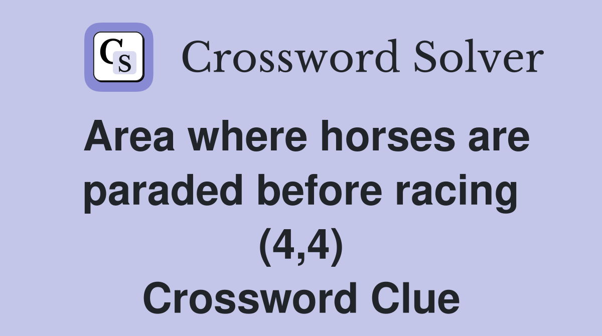 Area where horses are paraded before racing (4,4) Crossword Clue