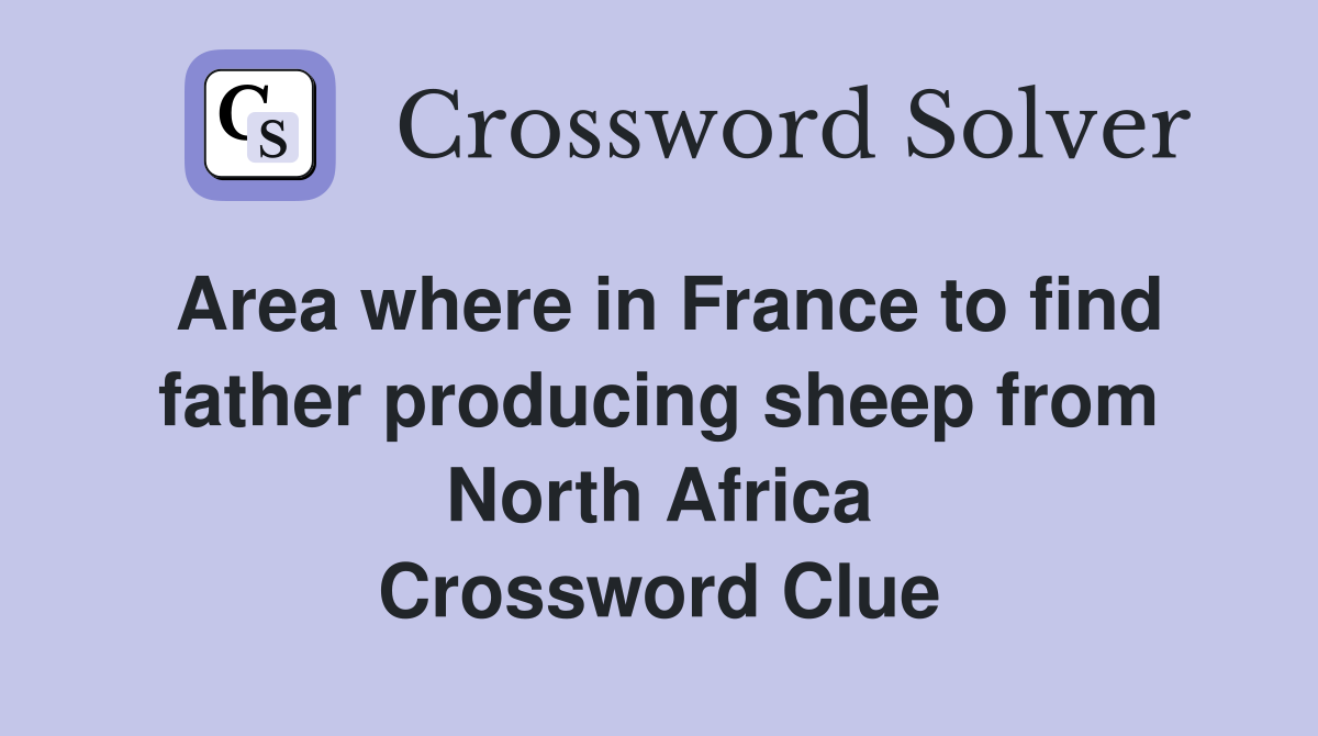 Area where in France to find father producing sheep from North Africa Crossword Clue