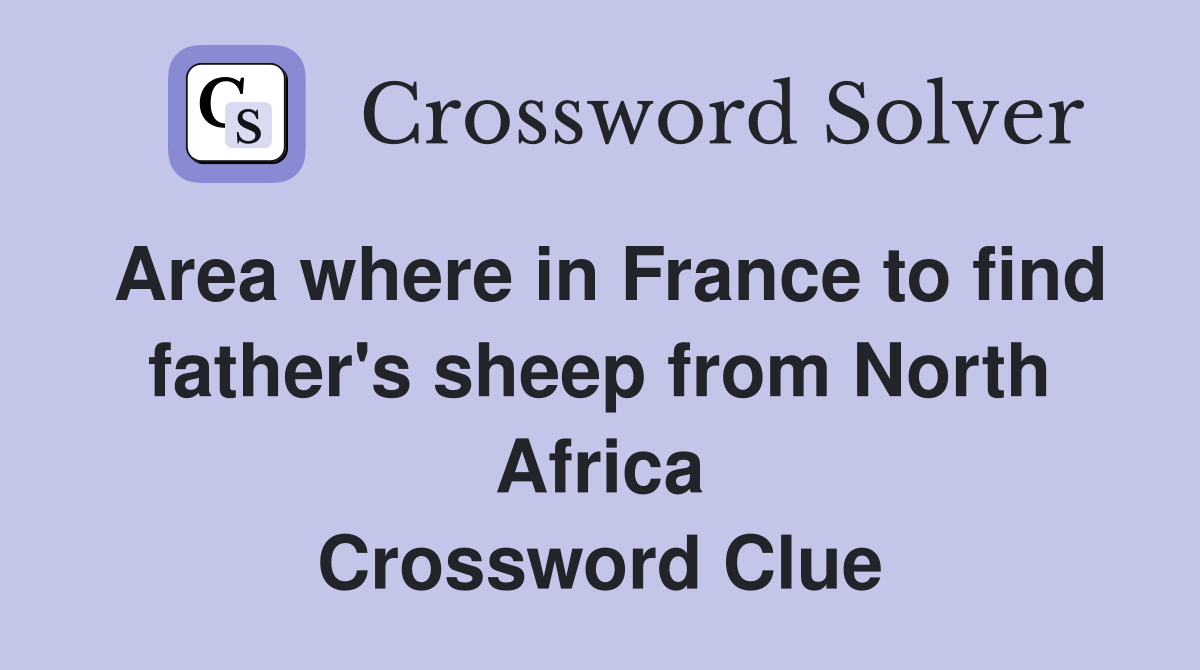 Area where in France to find father's sheep from North Africa Crossword Clue