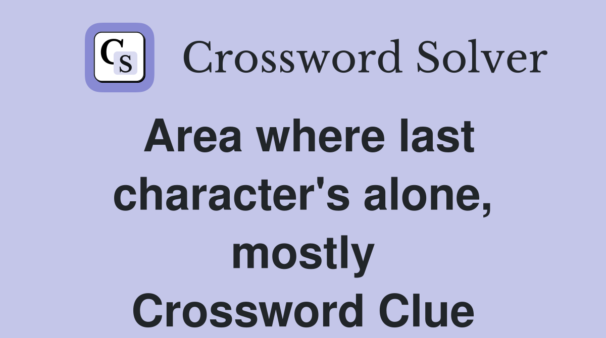 Area where last character's alone, mostly Crossword Clue