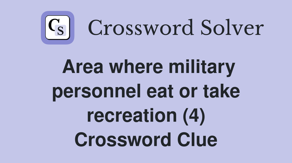 Area where military personnel eat or take recreation (4) Crossword Clue