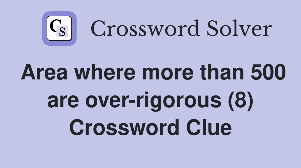 Area where more than 500 are over-rigorous (8) Crossword Clue