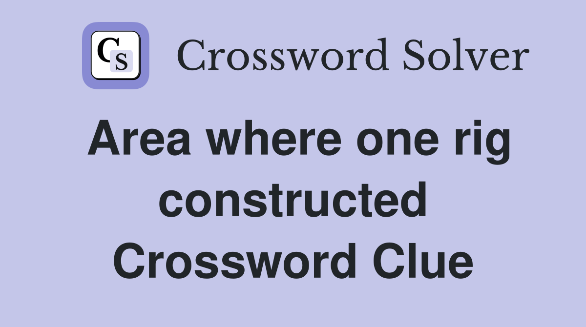 Area where one rig constructed Crossword Clue