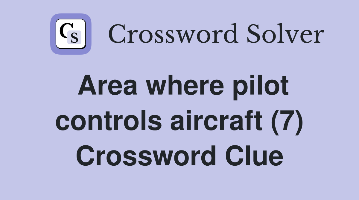 Area where pilot controls aircraft (7) Crossword Clue