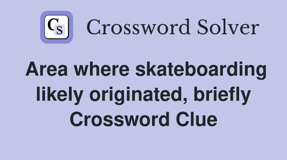 Area where skateboarding likely originated, briefly Crossword Clue