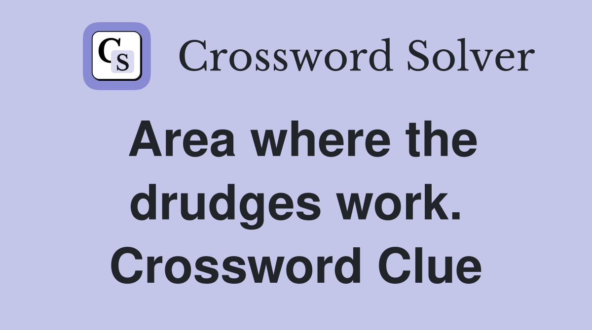 Area where the drudges work. Crossword Clue