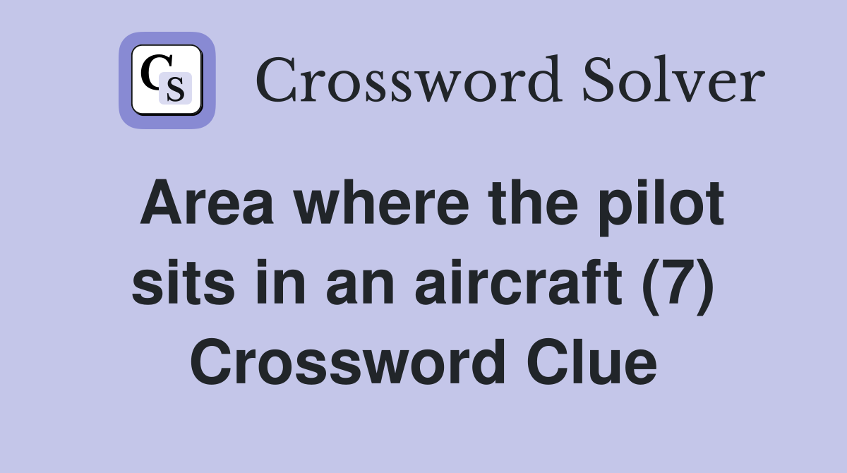 Area where the pilot sits in an aircraft (7) Crossword Clue