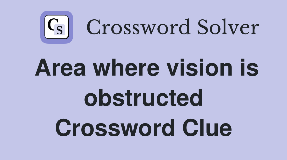 Area where vision is obstructed Crossword Clue