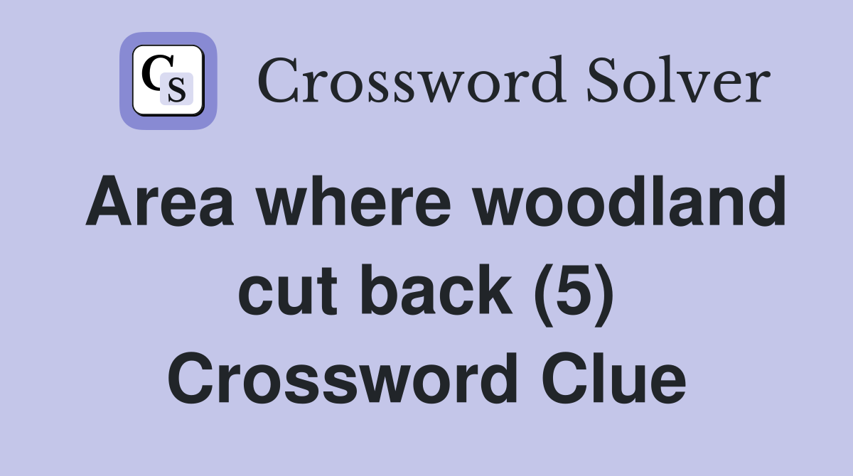Area where woodland cut back (5) Crossword Clue