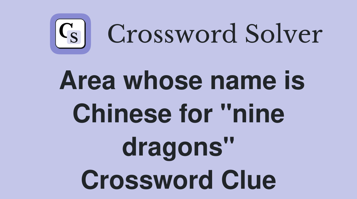 Area whose name is Chinese for "nine dragons" Crossword Clue