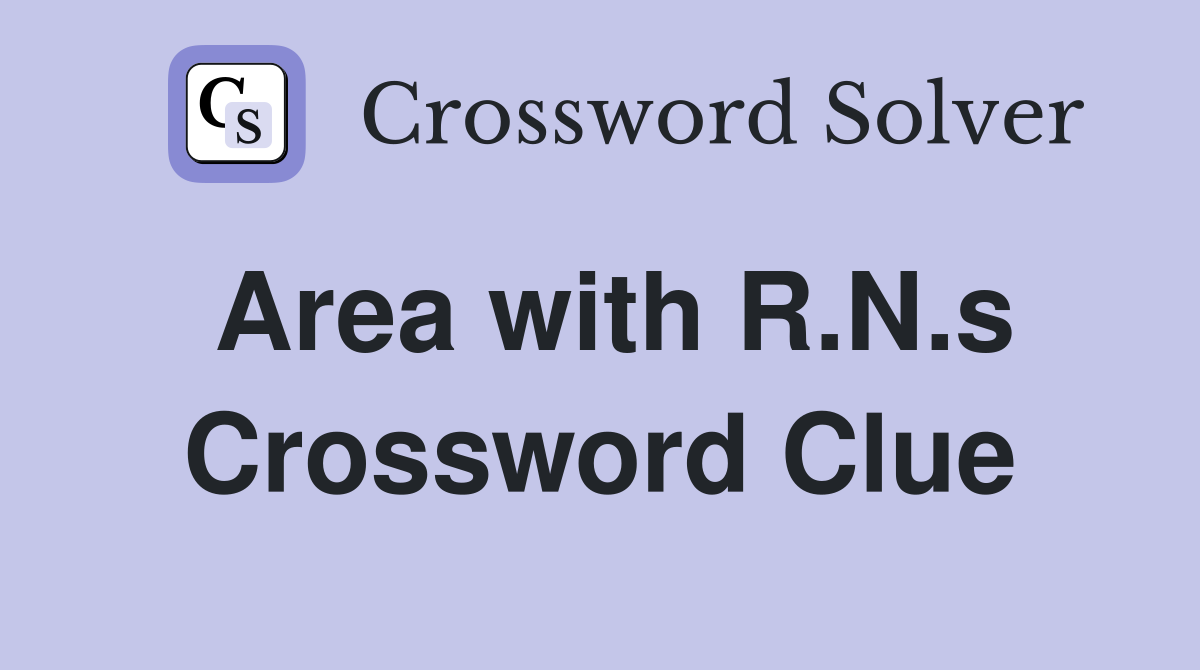 Area with R.N.s Crossword Clue