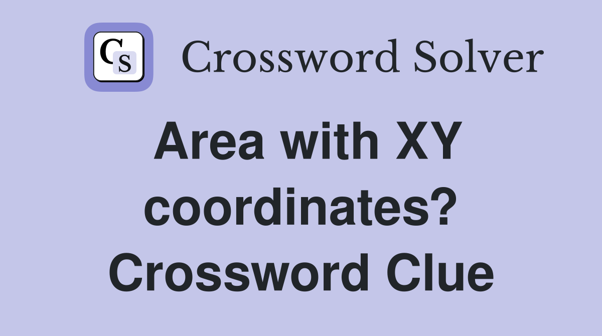 Area with XY coordinates? Crossword Clue
