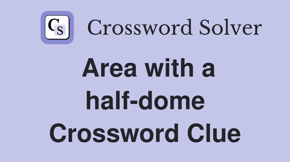 Area with a half-dome Crossword Clue
