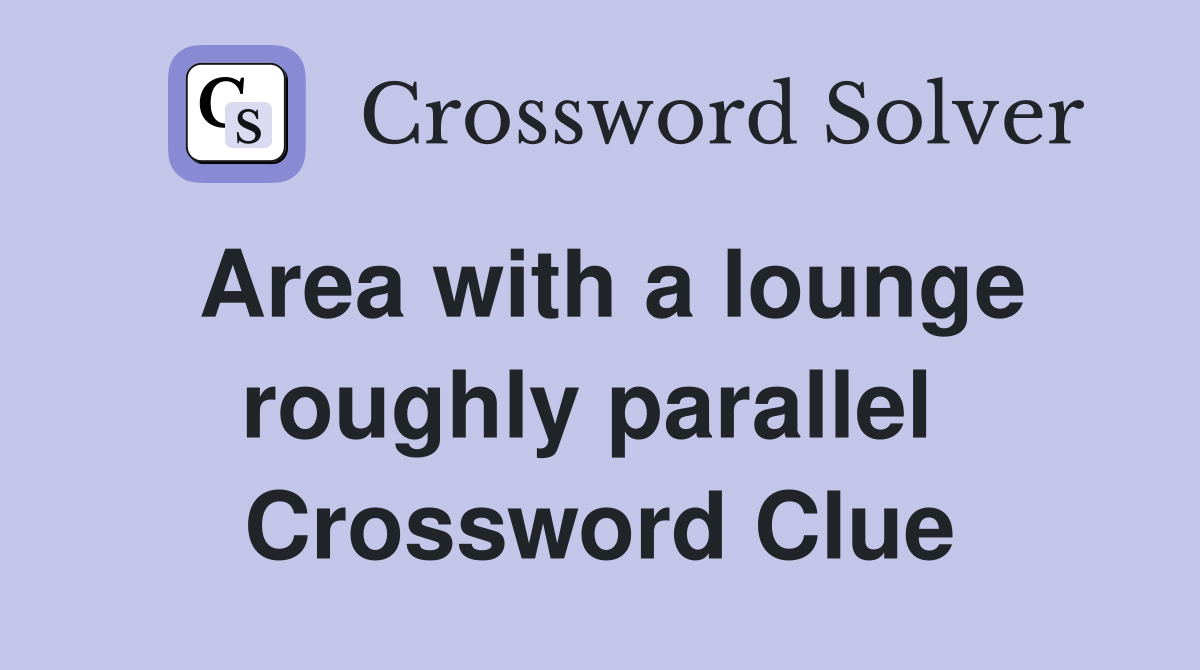 Area with a lounge roughly parallel  Crossword Clue