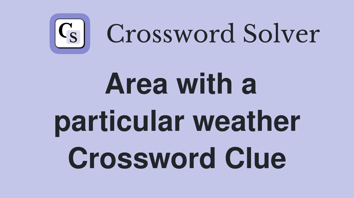Area with a particular weather Crossword Clue