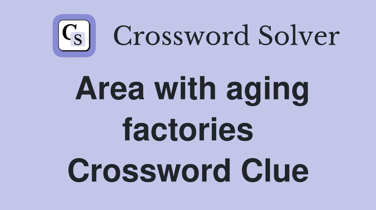 Area with aging factories Crossword Clue