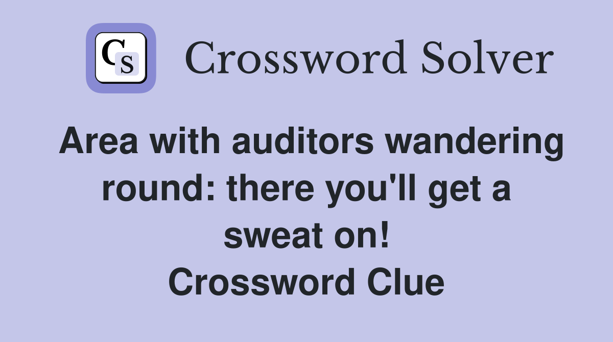 Area with auditors wandering round: there you'll get a sweat on! Crossword Clue