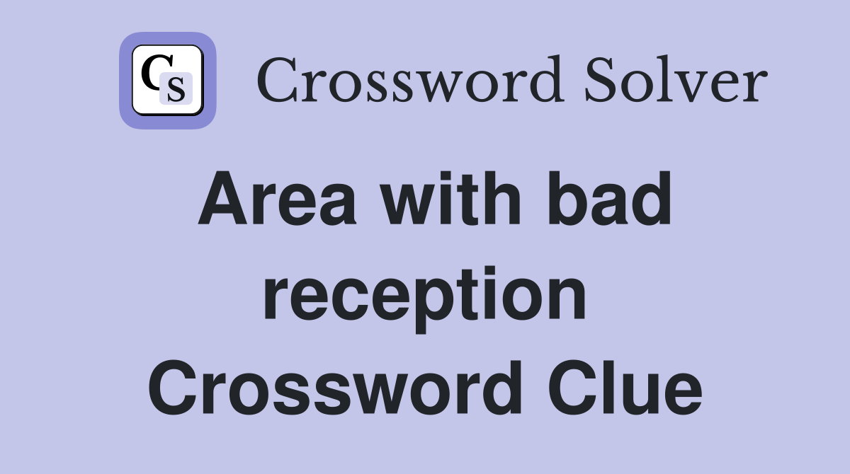 Area with bad reception Crossword Clue