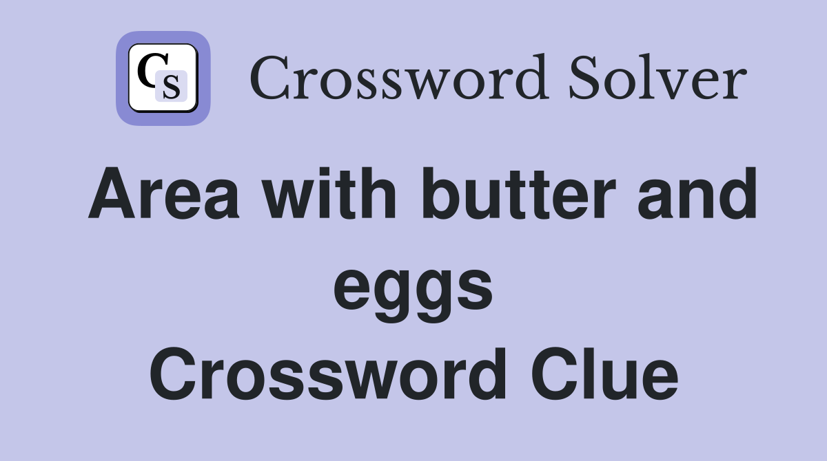 Area with butter and eggs Crossword Clue