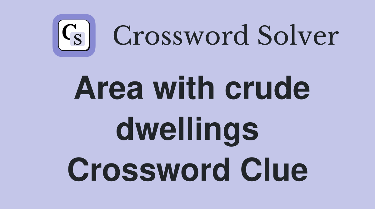 Area with crude dwellings Crossword Clue