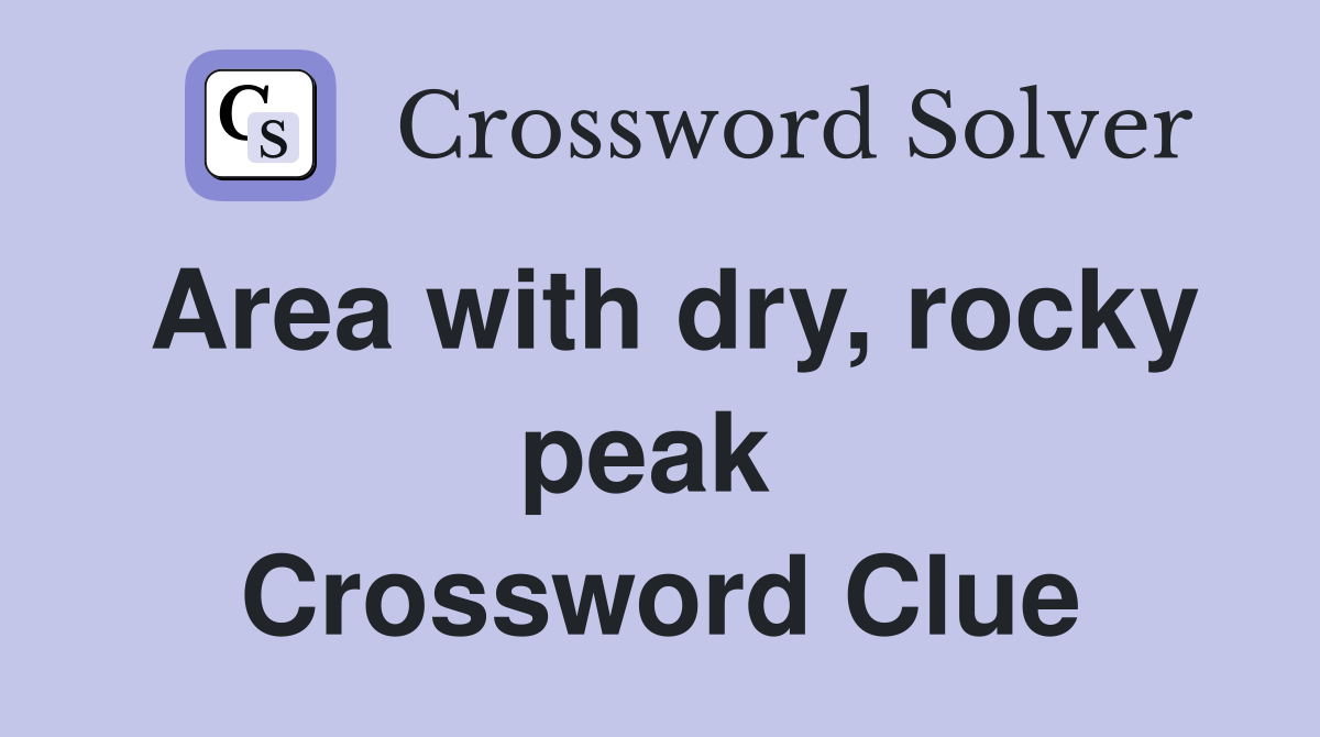 Area with dry, rocky peak  Crossword Clue