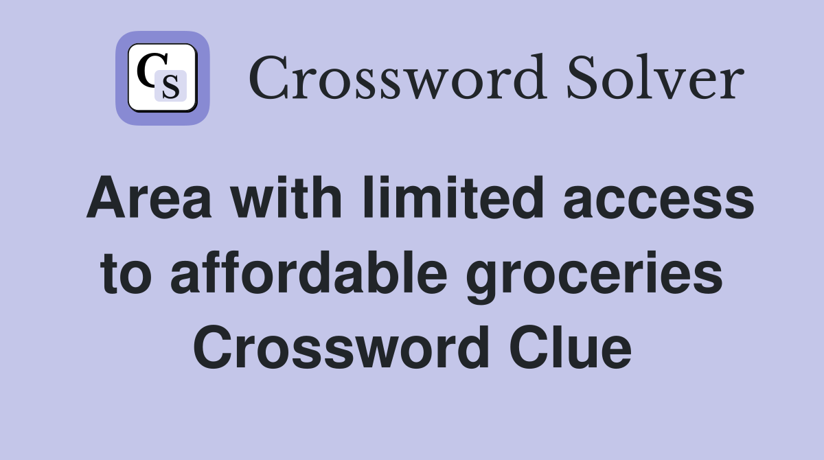 Area with limited access to affordable groceries Crossword Clue