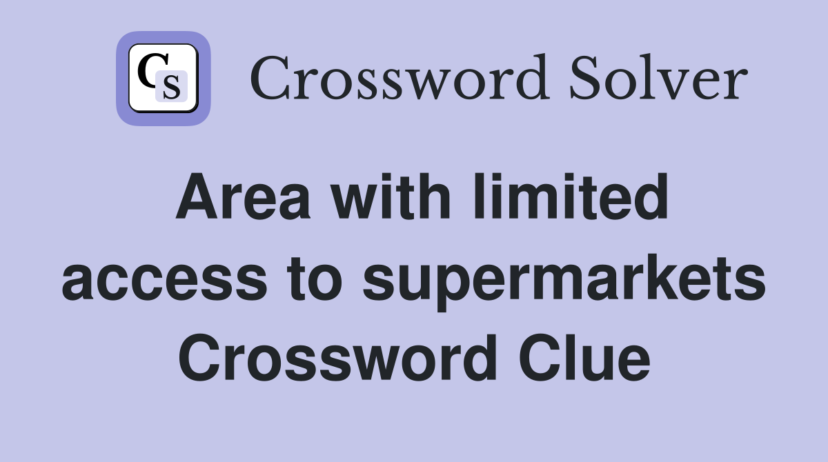 Area with limited access to supermarkets Crossword Clue