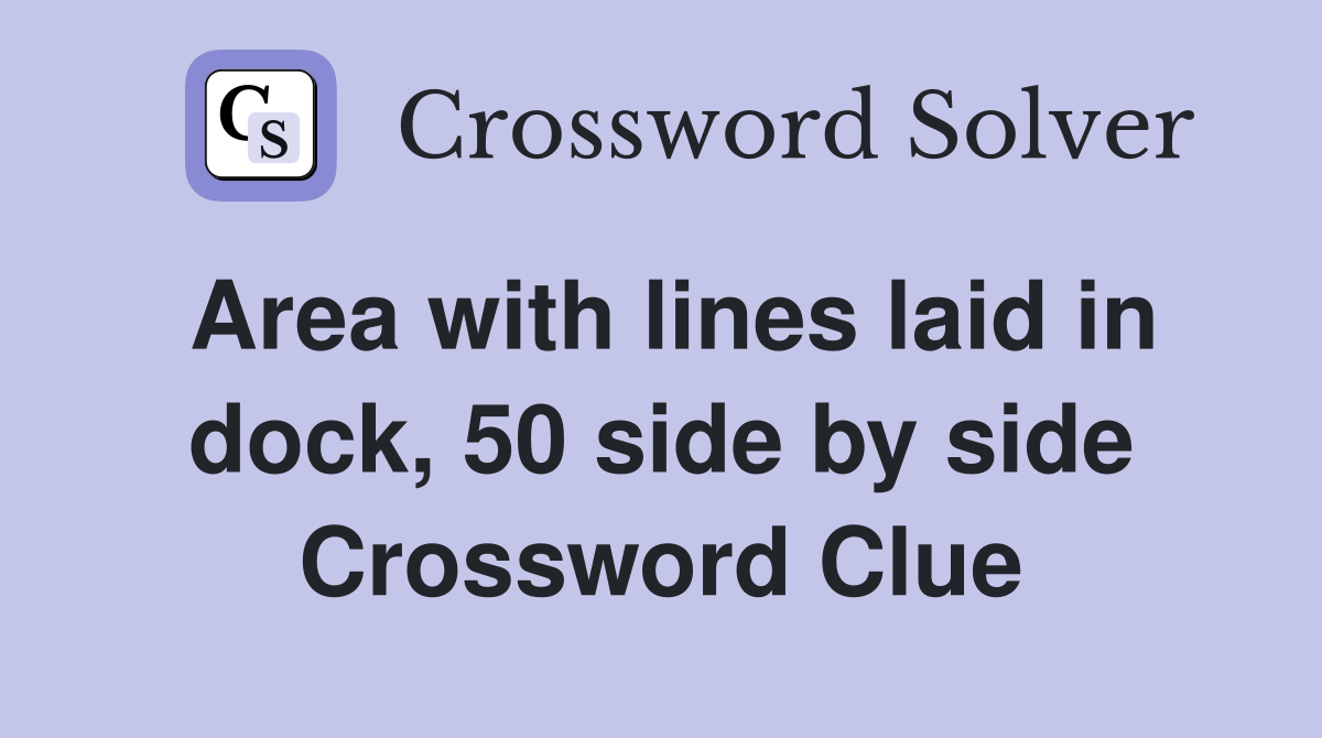 Area with lines laid in dock, 50 side by side Crossword Clue