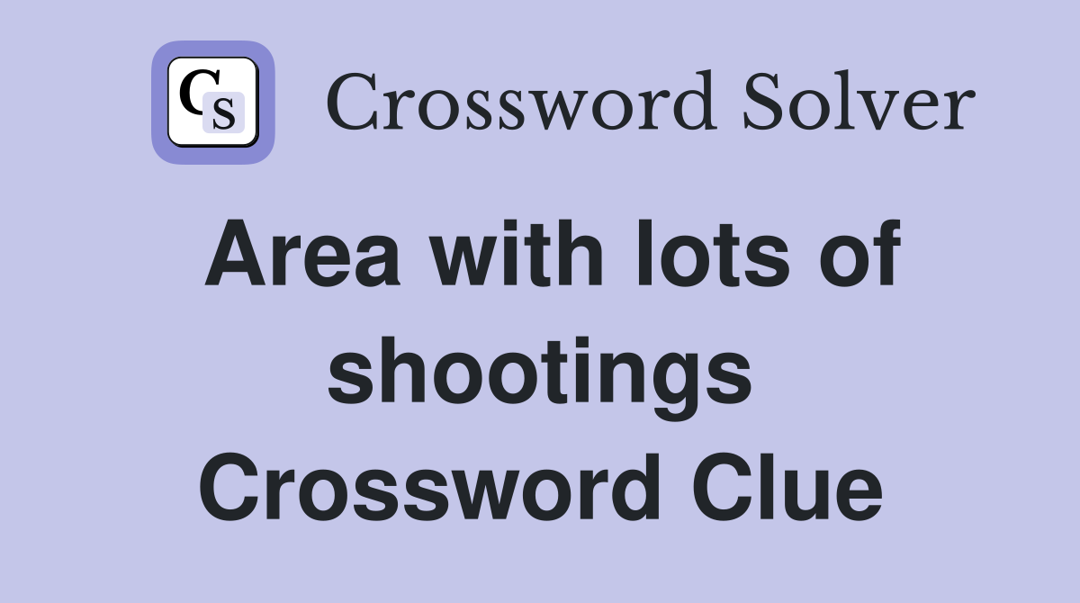 Area with lots of shootings Crossword Clue