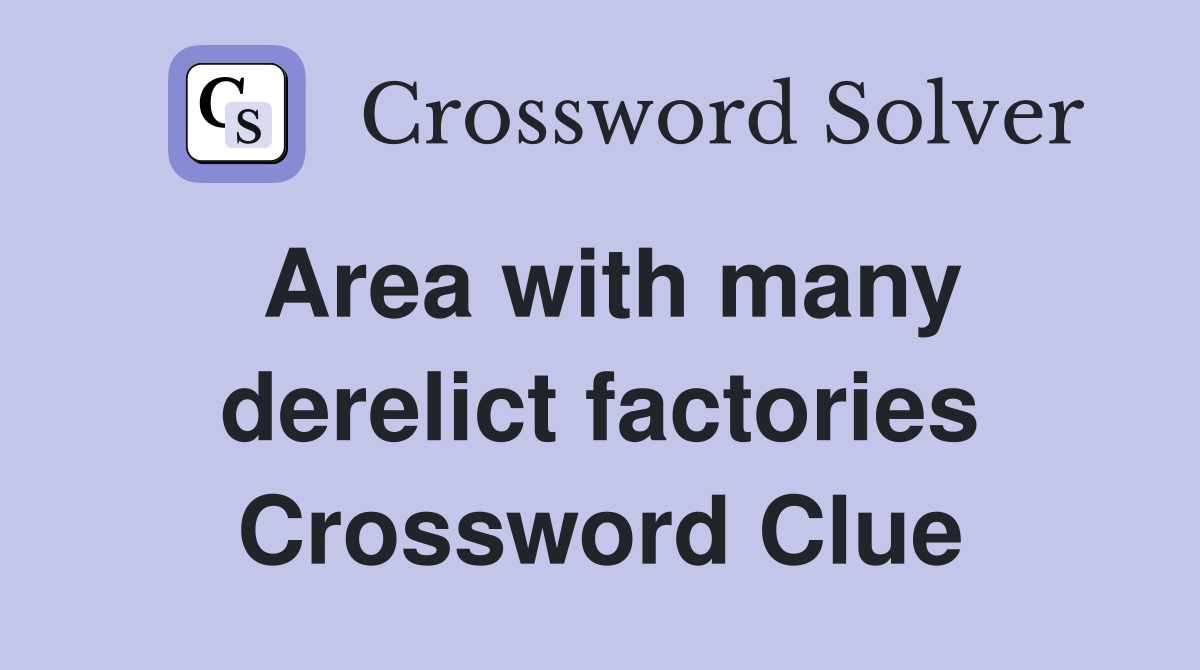 Area with many derelict factories Crossword Clue