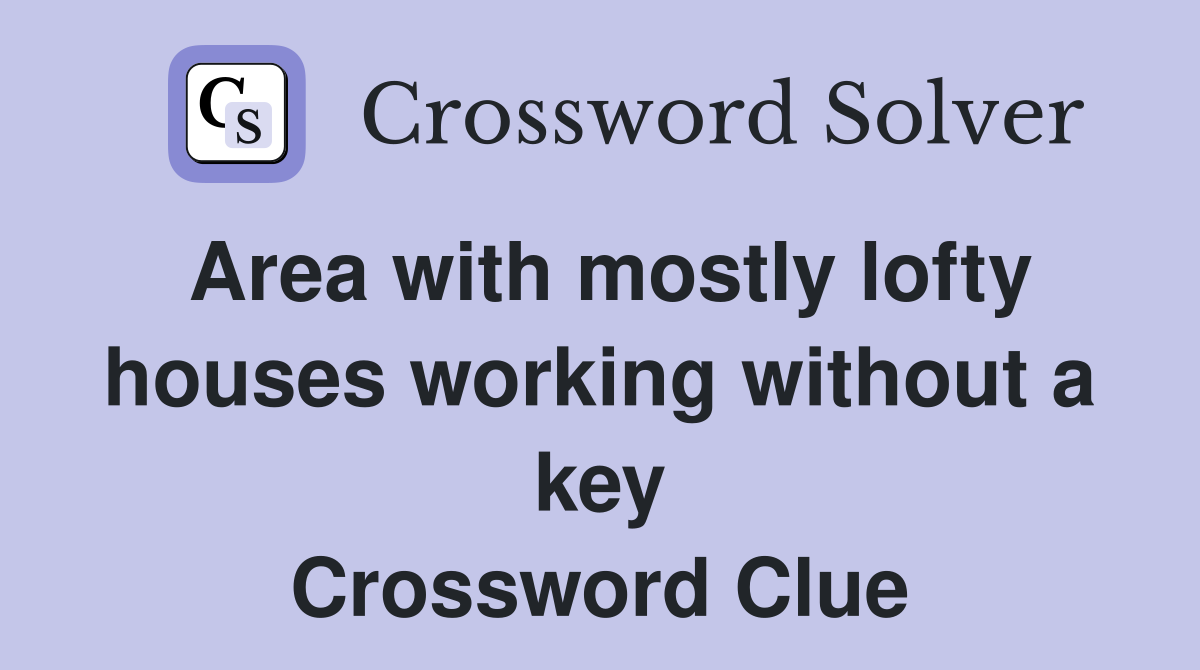 Area with mostly lofty houses working without a key Crossword Clue