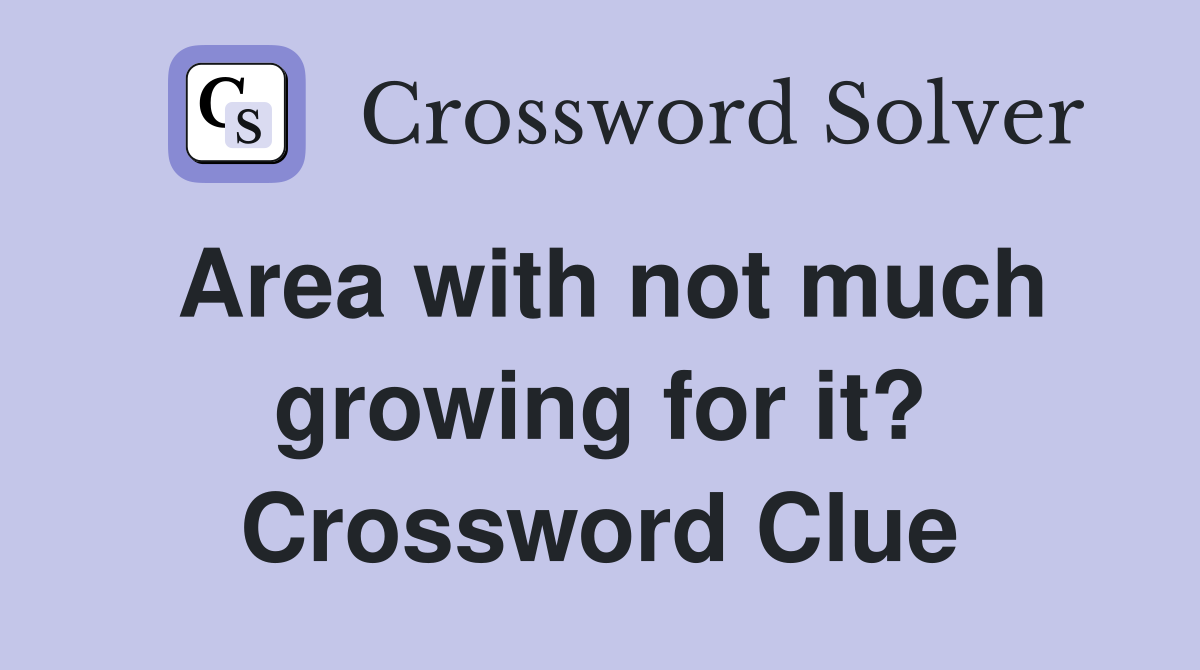 Area with not much growing for it? Crossword Clue