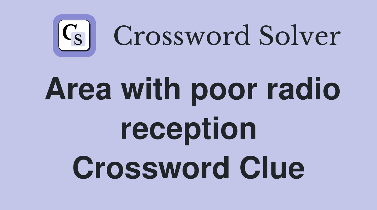 Area with poor radio reception Crossword Clue