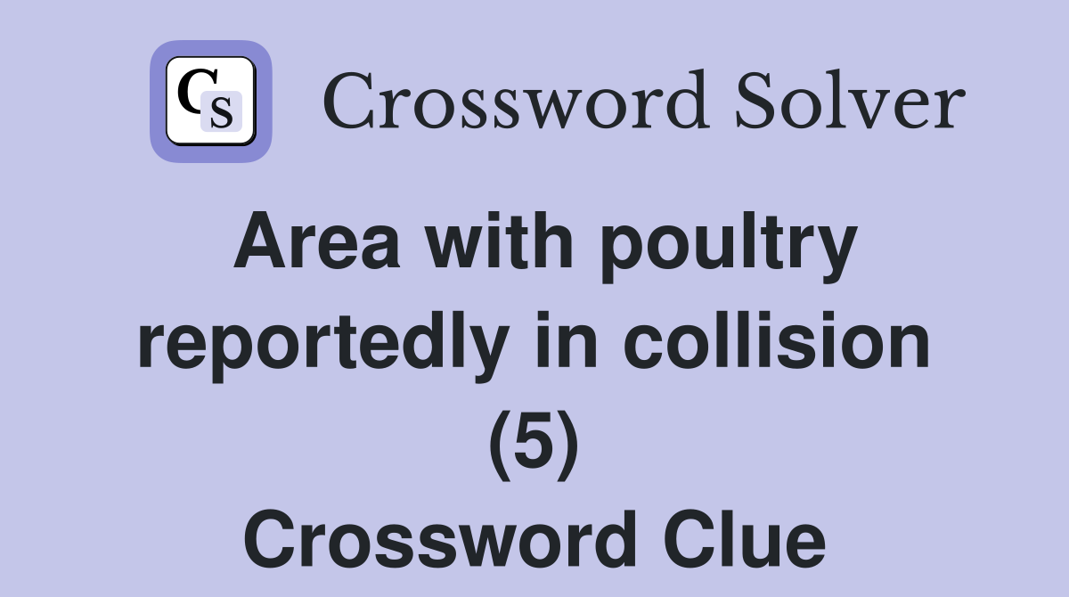Area with poultry reportedly in collision (5) Crossword Clue