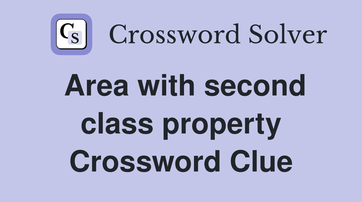 Area with second class property Crossword Clue