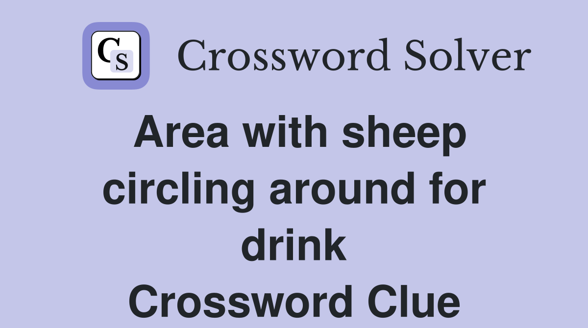 Area with sheep circling around for drink Crossword Clue
