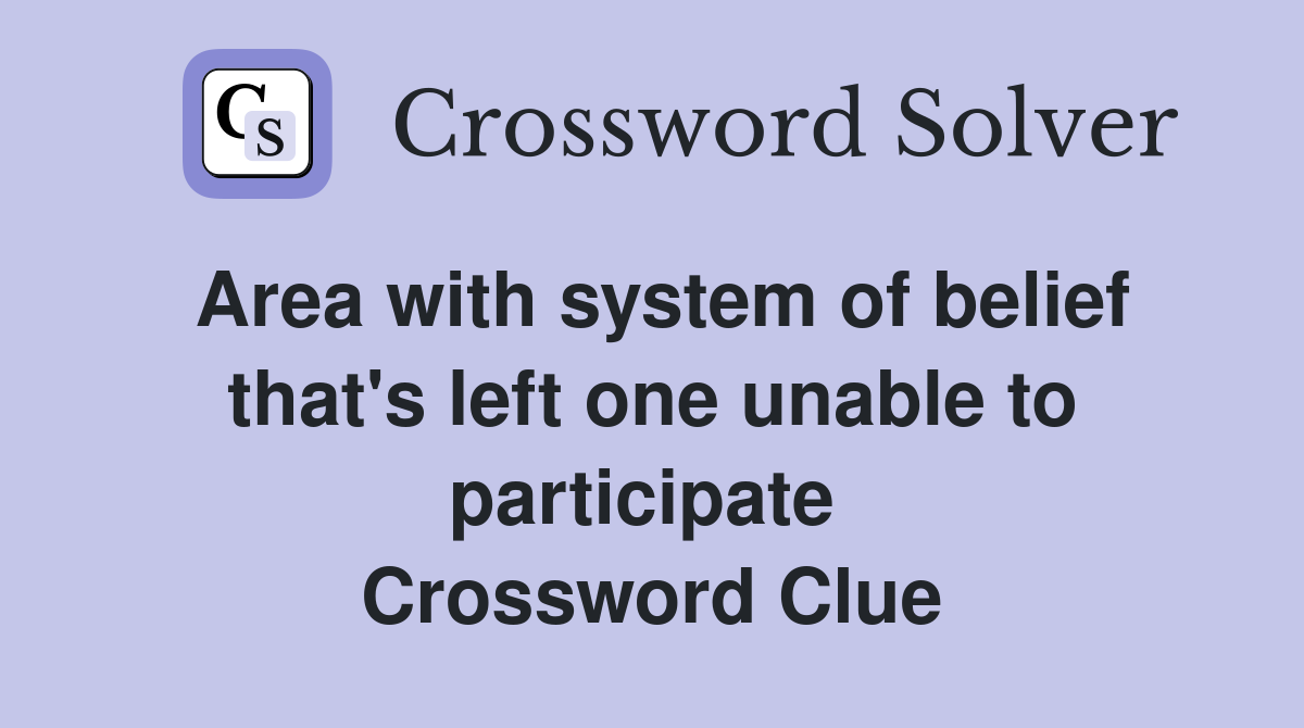 Area with system of belief that's left one unable to participate  Crossword Clue