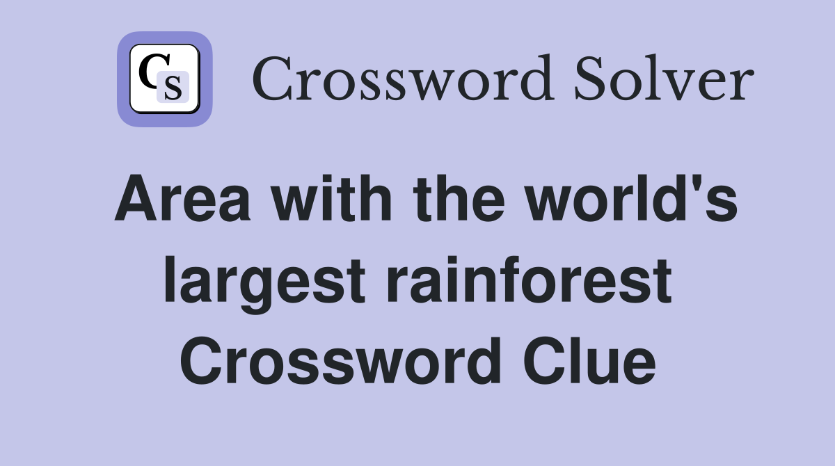 Area with the world's largest rainforest Crossword Clue