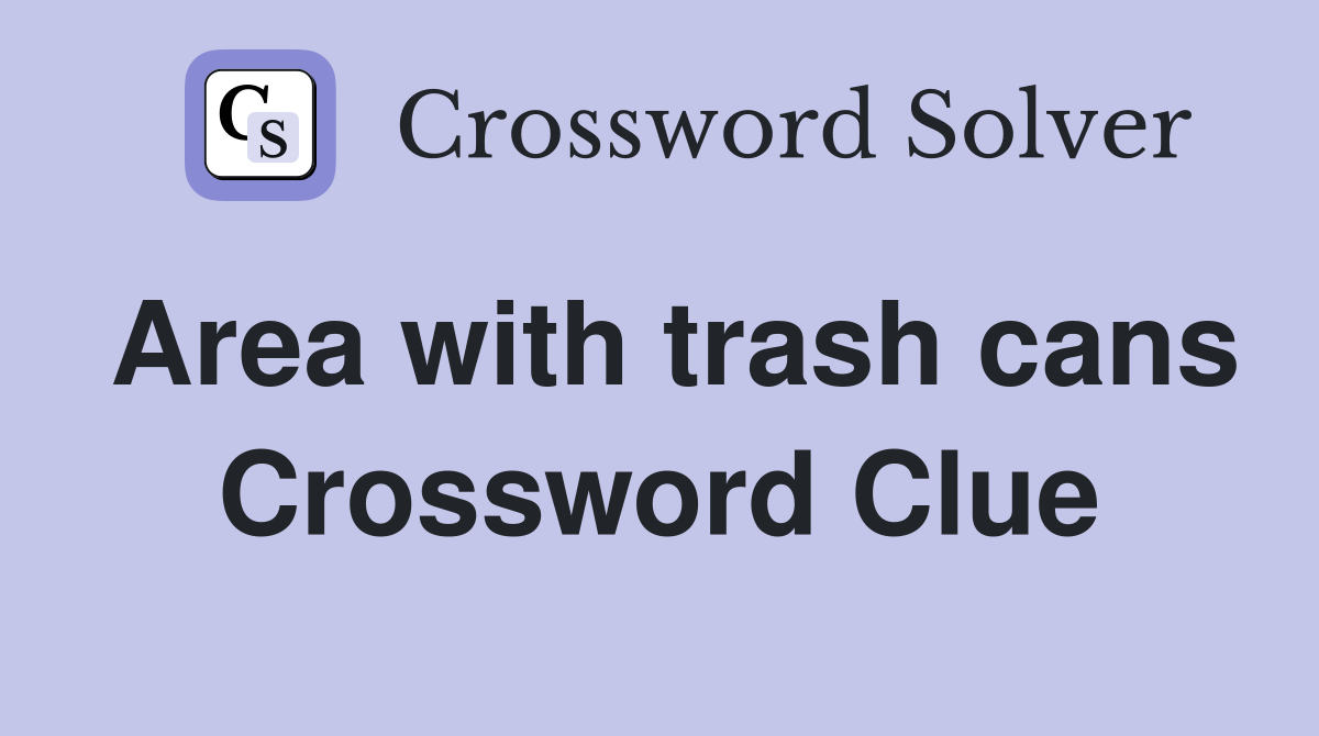 Area with trash cans Crossword Clue