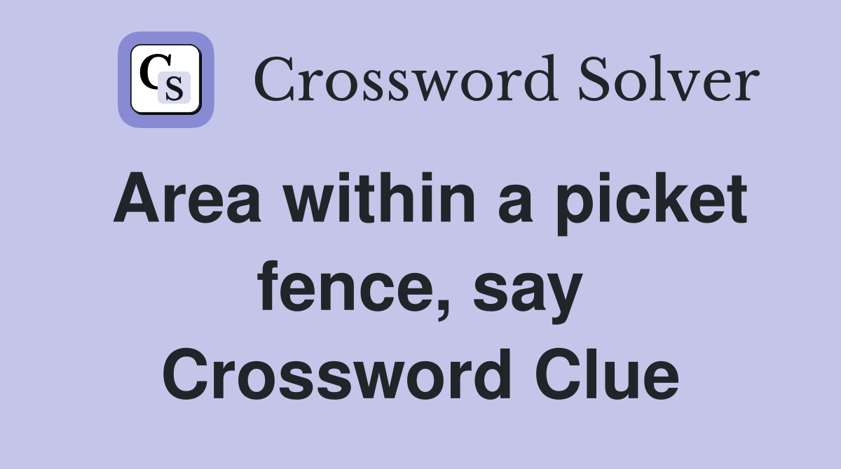Area within a picket fence, say Crossword Clue