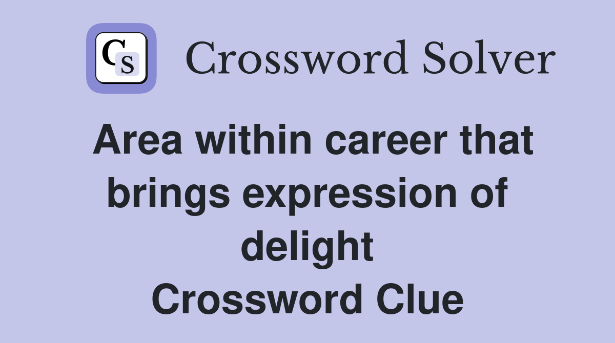 Area within career that brings expression of delight Crossword Clue