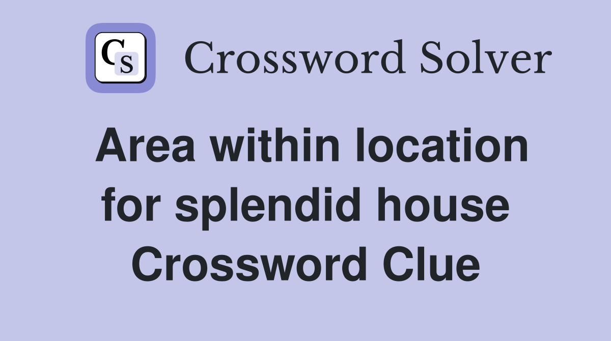 Area within location for splendid house Crossword Clue