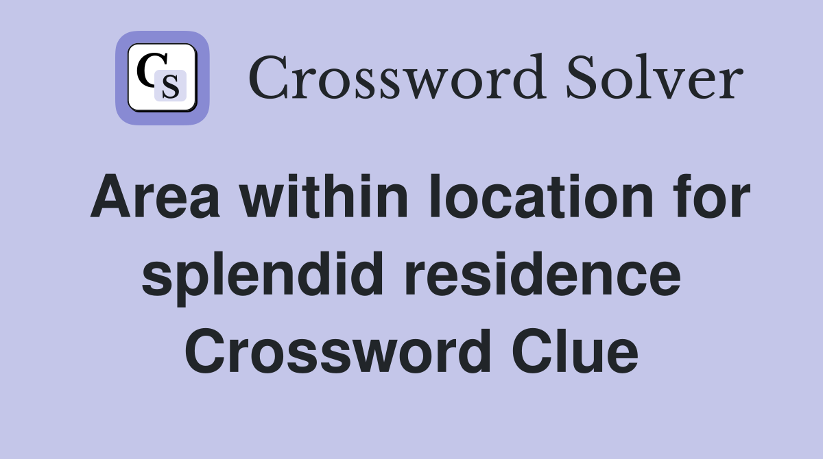 Area within location for splendid residence Crossword Clue