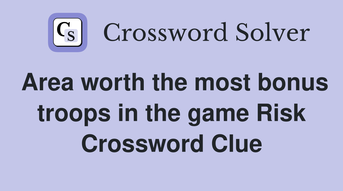 Area worth the most bonus troops in the game Risk Crossword Clue