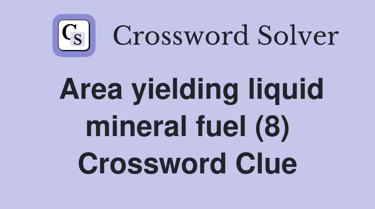 Area yielding liquid mineral fuel (8) Crossword Clue
