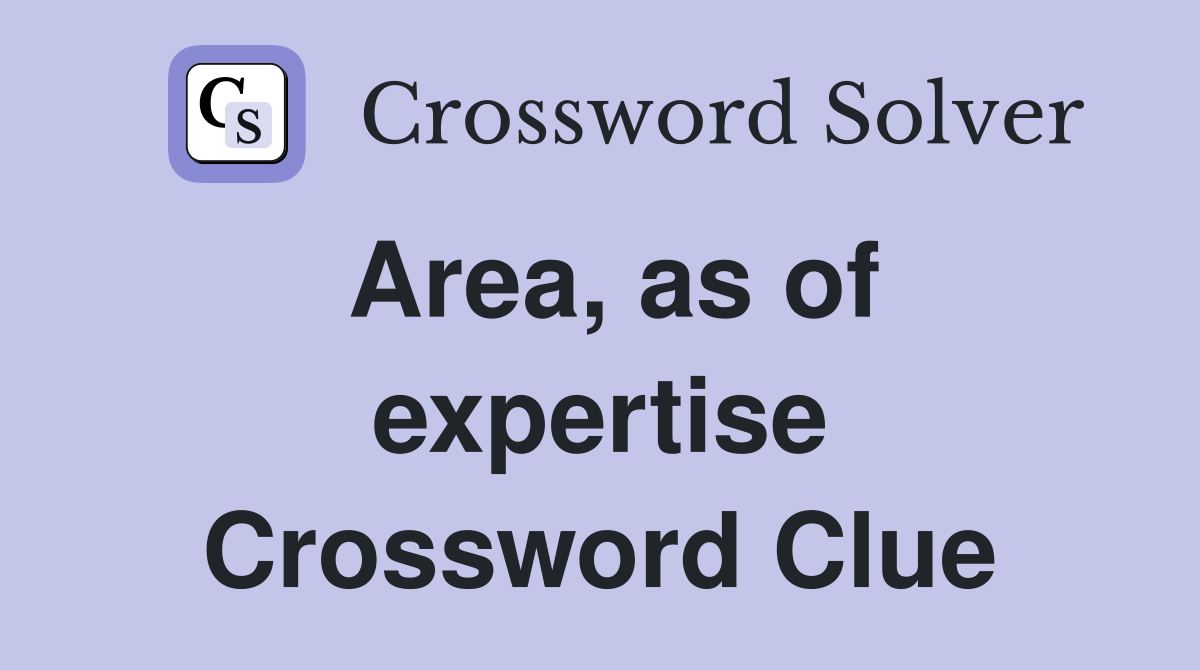 Area, as of expertise Crossword Clue