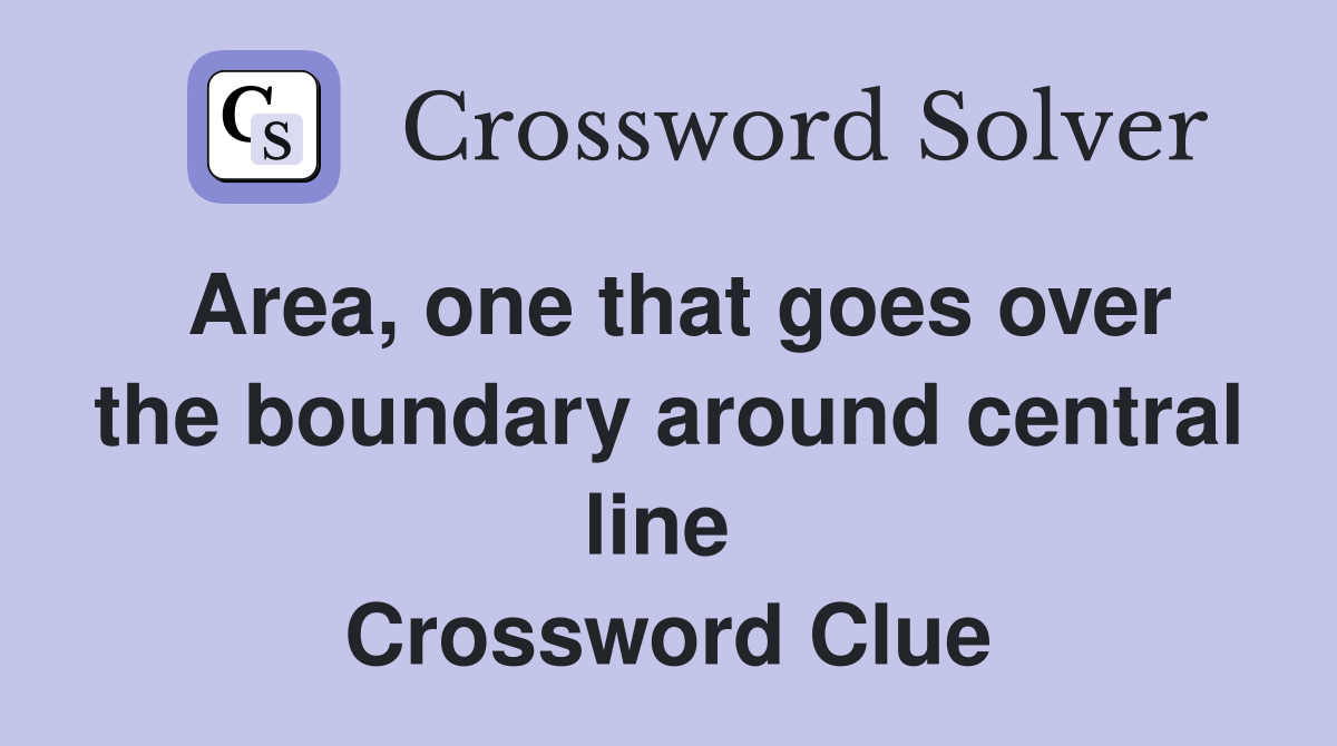 Area, one that goes over the boundary around central line  Crossword Clue