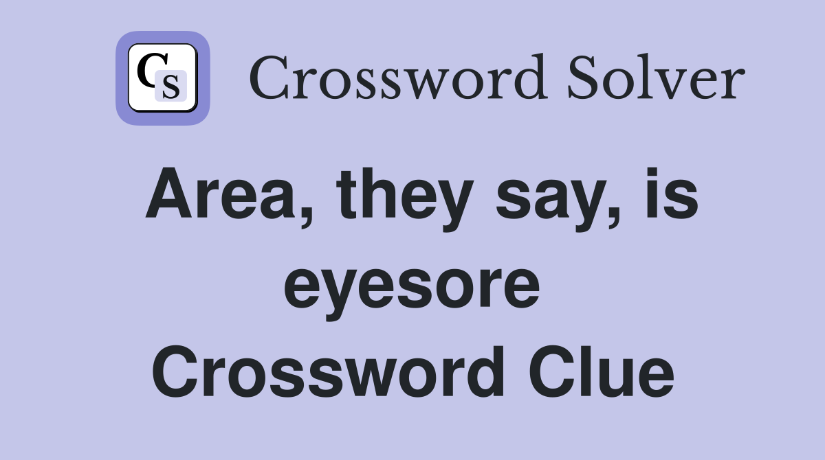Area, they say, is eyesore Crossword Clue