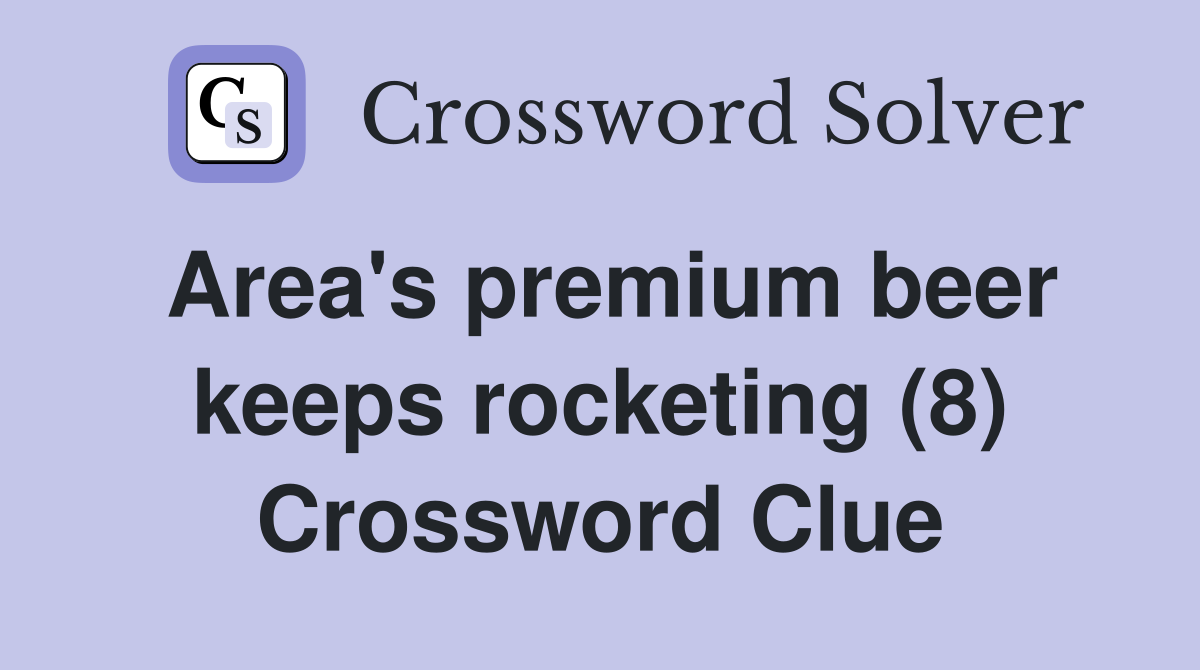 Area's premium beer keeps rocketing (8) Crossword Clue